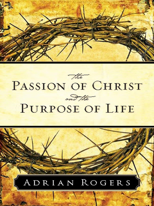 Title details for The Passion of Christ and the Purpose of Life by Adrian Rogers - Available
